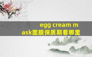 egg cream mask面膜保质期看哪里